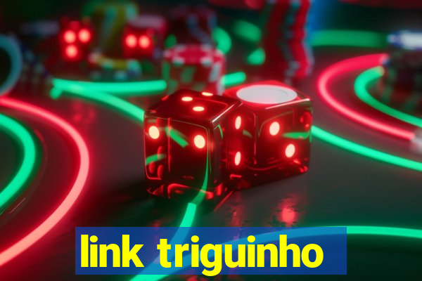 link triguinho